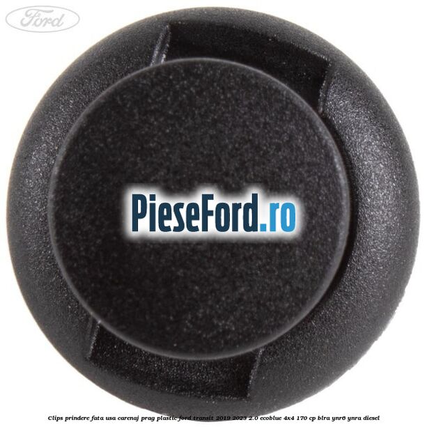 Clips prindere fata usa, carenaj, prag plastic Ford Transit 2019-2023 2.0 EcoBlue 4x4 170 cp BLRA, YNR6, YNRA diesel