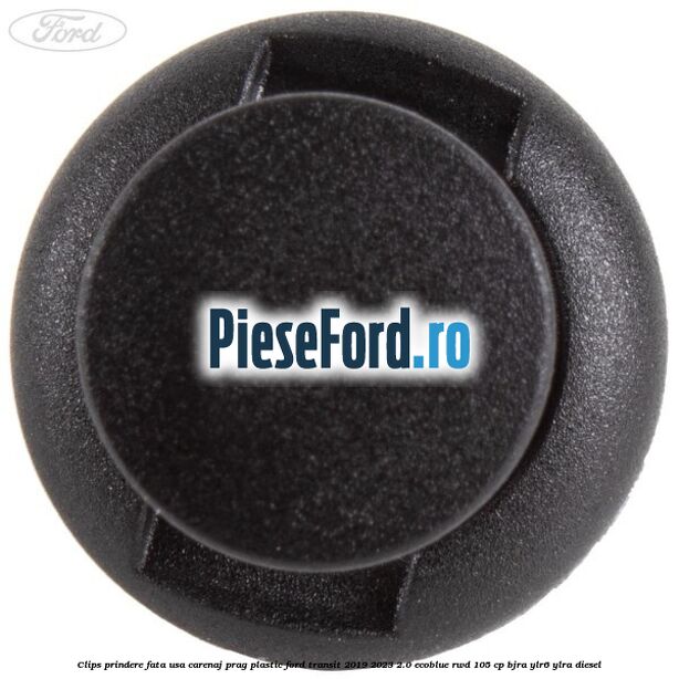 Clips prindere fata usa, carenaj, prag plastic Ford Transit 2019-2023 2.0 EcoBlue RWD 105 cp BJRA, YLR6, YLRA diesel