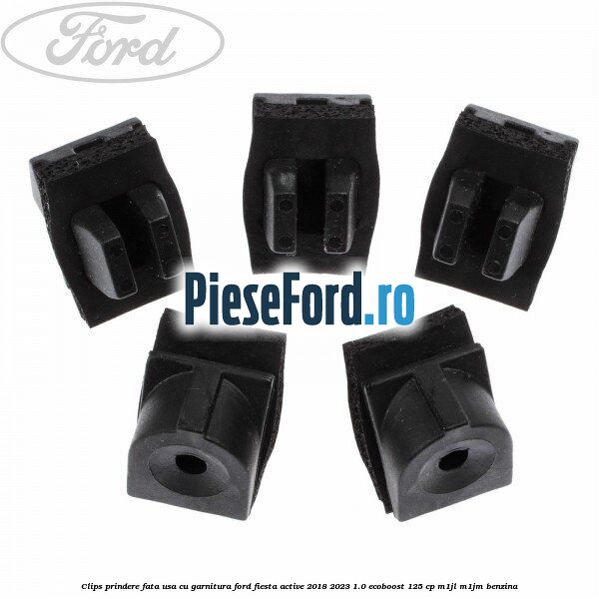 Clips prindere fata usa cu garnitura Ford Fiesta Active 2018-2023 1.0 EcoBoost 125 cp Clips prindere fata usa cu garnitura Ford Fiesta Active 2018-2023 1.0 EcoBoost 125 cp M1JL, M1JM benzina