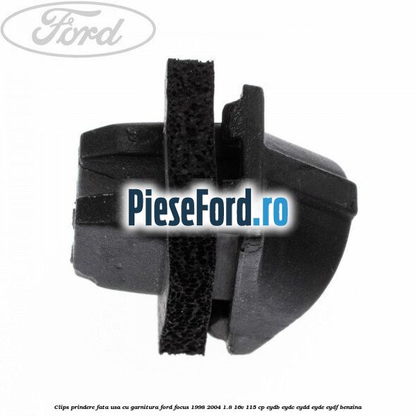 Clips prindere fata usa cu garnitura Ford Focus 1998-2004 1.8 16V 115 cp Clips prindere fata usa cu garnitura Ford Focus 1998-2004 1.8 16V 115 cp EYDB, EYDC, EYDD, EYDE, EYDF benzina