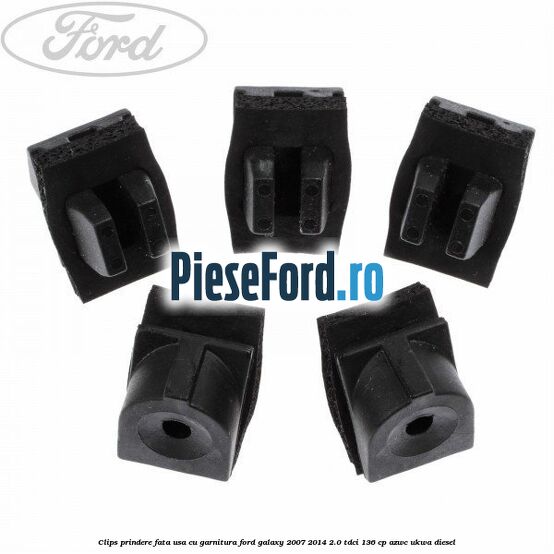Clips prindere fata usa cu garnitura Ford Galaxy 2007-2014 2.0 TDCi 136 cp Clips prindere fata usa cu garnitura Ford Galaxy 2007-2014 2.0 TDCi 136 cp AZWC, UKWA diesel