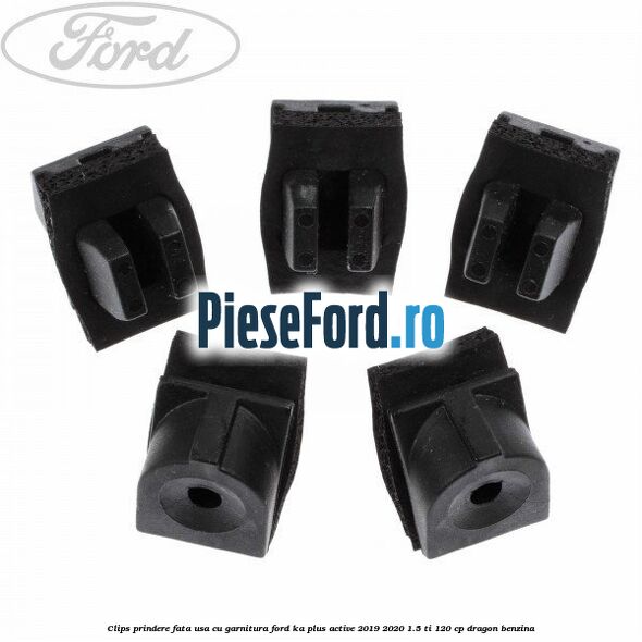 Clips prindere fata usa cu garnitura Ford Ka plus Active 2019-2020 1.5 Ti 120 cp dragon benzina
