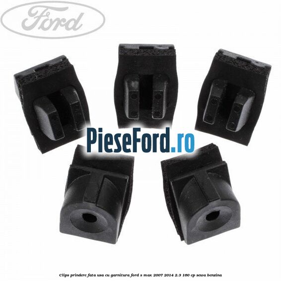 Clips prindere fata usa cu garnitura Ford S-Max 2007-2014 2.3 160 cp Clips prindere fata usa cu garnitura Ford S-Max 2007-2014 2.3 160 cp SEWA benzina