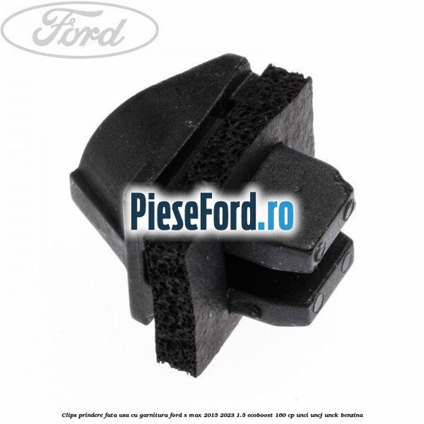 Clips prindere fata usa cu garnitura Ford S-Max 2015-2023 1.5 EcoBoost 160 cp UNCI, UNCJ, UNCK benzina