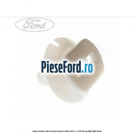 Clips prindere fata usa Ford Fiesta 2008-2012 1.4 TDCi 68 cp Clips prindere fata usa Ford Fiesta 2008-2012 1.4 TDCi 68 cp F6JB, F6JD diesel