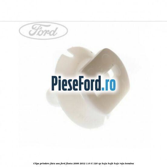 Clips prindere fata usa Ford Fiesta 2008-2012 1.6 Ti 120 cp HXJA, HXJB, HXJE, RVJA benzina