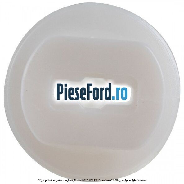 Clips prindere fata usa Ford Fiesta 2013-2017 1.0 EcoBoost 125 cp M1JE, M1JH benzina