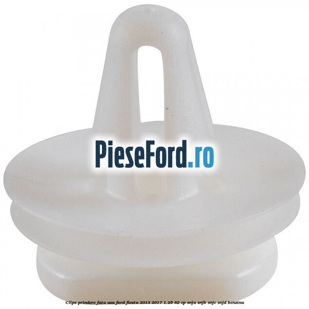 Clips prindere fata usa Ford Fiesta 2013-2017 1.25 82 cp Clips prindere fata usa Ford Fiesta 2013-2017 1.25 82 cp SNJA, SNJB, SNJC, SNJD benzina