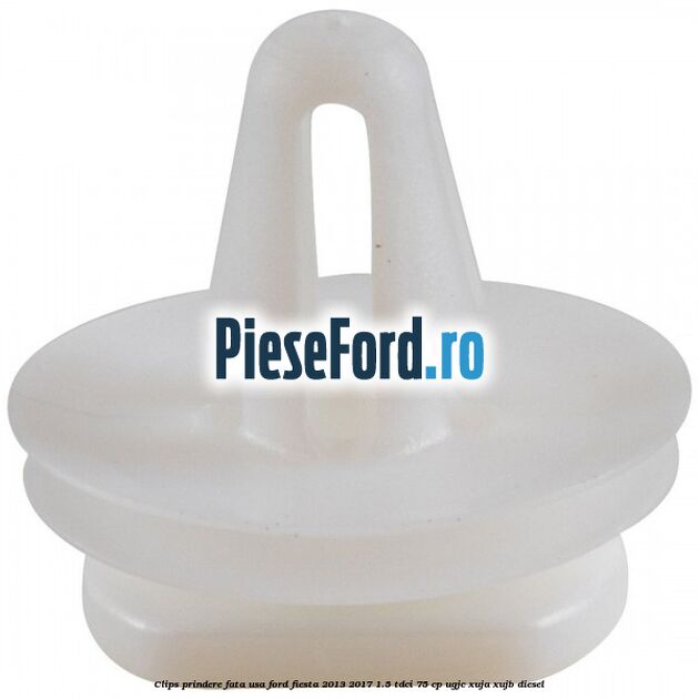 Clips prindere fata usa Ford Fiesta 2013-2017 1.5 TDCi 75 cp UGJC, XUJA, XUJB diesel