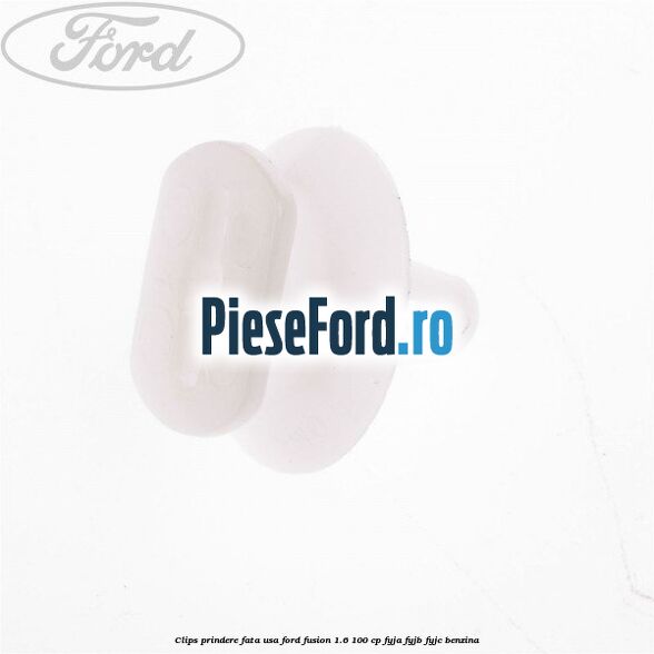 Clips prindere fata usa Ford Fusion 1.6 100 cp Clips prindere fata usa Ford Fusion 1.6 100 cp FYJA, FYJB, FYJC benzina