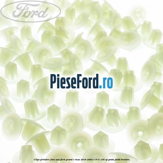 Clips prindere fata usa Ford Grand C-Max 2016-2020 1.6 Ti 125 cp PNDA, PNDD benzina