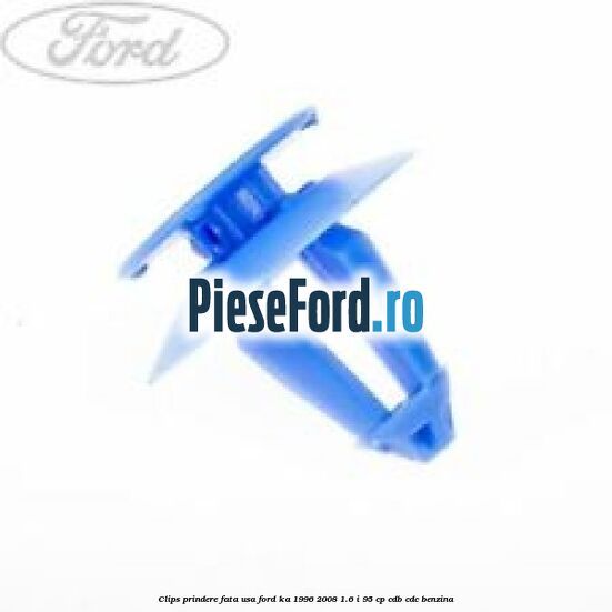 Clips prindere fata usa Ford Ka 1996-2008 1.6 i 95 cp CDB, CDC benzina