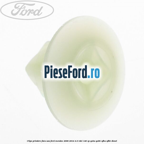 Clips prindere fata usa Ford Mondeo 2008-2014 2.0 TDCi 140 cp QXBA, QXBB, UFBA, UFBB diesel