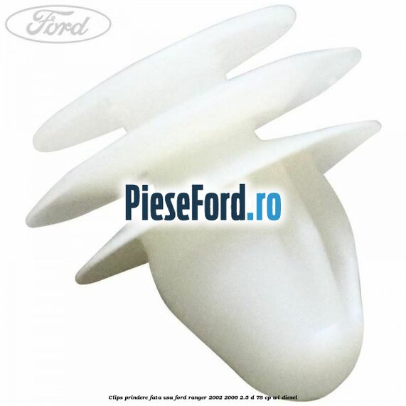 Clips prindere fata usa Ford Ranger 2002-2006 2.5 D 78 cp Clips prindere fata usa Ford Ranger 2002-2006 2.5 D 78 cp WL diesel
