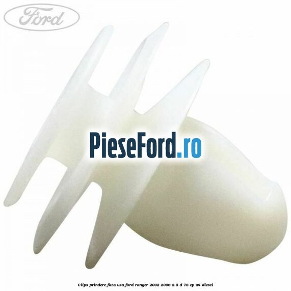Clips prindere fata usa Ford Ranger 2002-2006 2.5 D 78 cp Clips prindere fata usa Ford Ranger 2002-2006 2.5 D 78 cp WL diesel