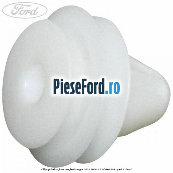 Clips prindere fata usa Ford Ranger 2002-2006 2.5 TD 4x4 109 cp WL-T diesel