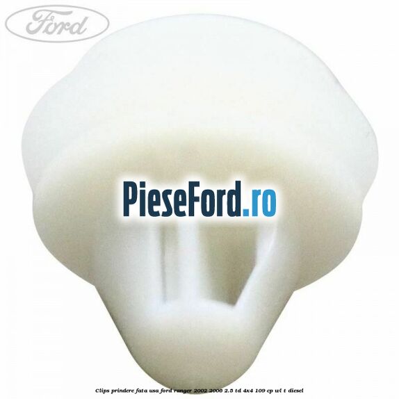 Clips prindere fata usa Ford Ranger 2002-2006 2.5 TD 4x4 109 cp WL-T diesel