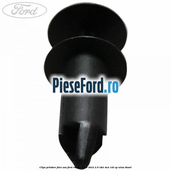 Clips prindere fata usa Ford Ranger 2006-2012 2.5 TDCi 4x4 143 cp WLAA diesel