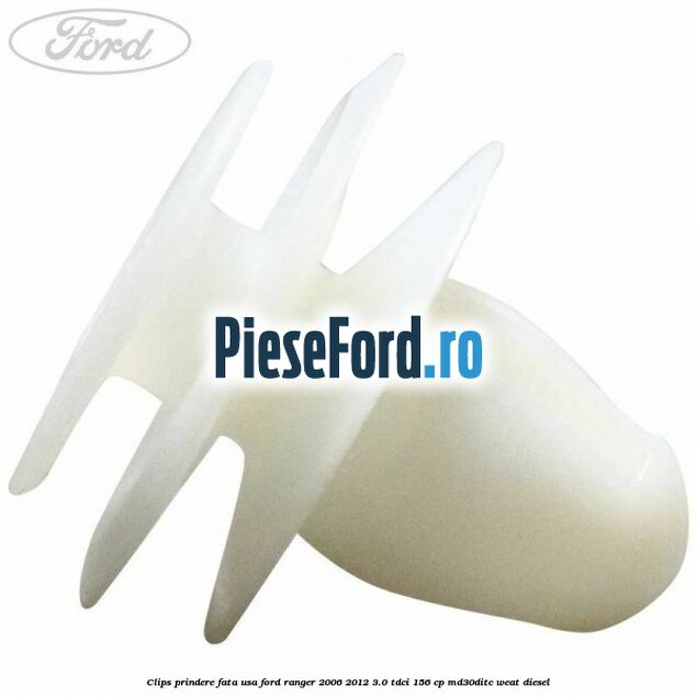 Clips prindere fata usa Ford Ranger 2006-2012 3.0 TDCi 156 cp MD30DITC, WEAT diesel