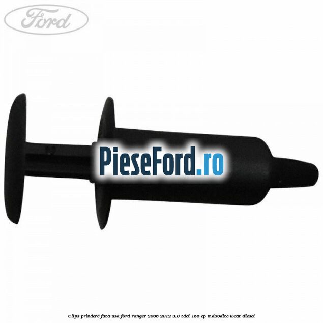 Clips prindere fata usa Ford Ranger 2006-2012 3.0 TDCi 156 cp MD30DITC, WEAT diesel