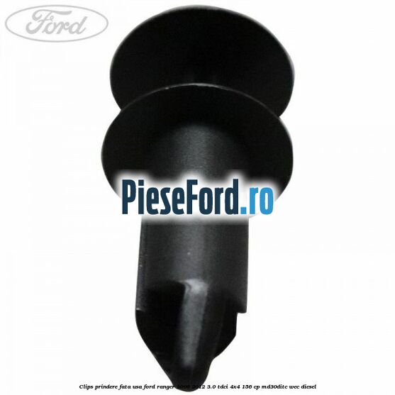 Clips prindere fata usa Ford Ranger 2006-2012 3.0 TDCi 4x4 156 cp Clips prindere fata usa Ford Ranger 2006-2012 3.0 TDCi 4x4 156 cp MD30DITC, WEC diesel