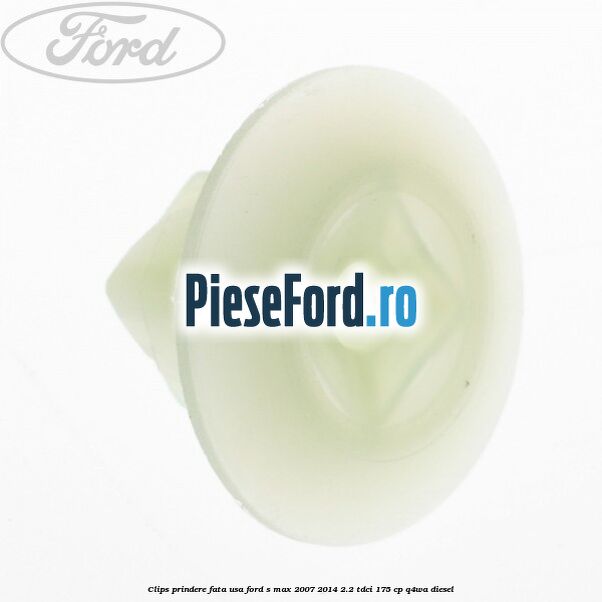 Clips prindere fata usa Ford S-Max 2007-2014 2.2 TDCi 175 cp Q4WA diesel