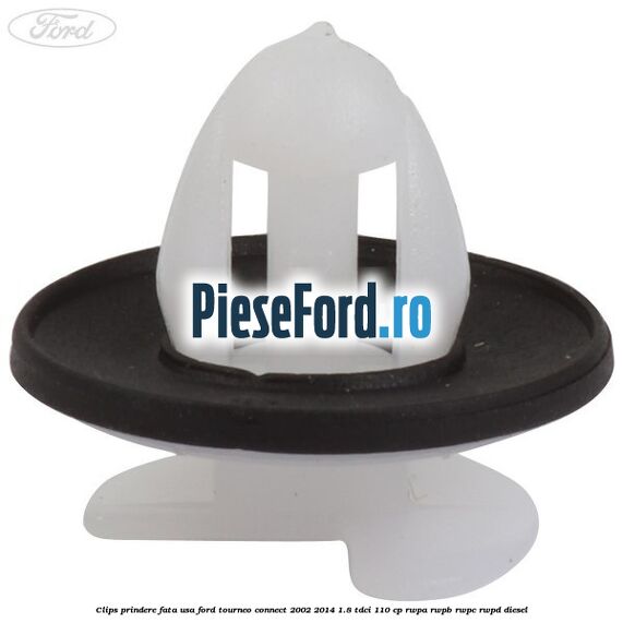 Clips prindere fata usa Ford Tourneo Connect 2002-2014 1.8 TDCi 110 cp RWPA, RWPB, RWPC, RWPD diesel