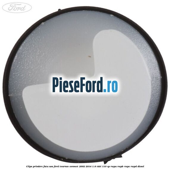 Clips prindere fata usa Ford Tourneo Connect 2002-2014 1.8 TDCi 110 cp RWPA, RWPB, RWPC, RWPD diesel