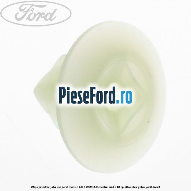 Clips prindere fata usa Ford Transit 2019-2023 2.0 EcoBlue RWD 170 cp BLHA, BLRA, YNHA, YNR6 diesel