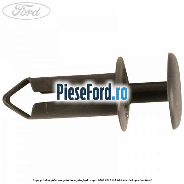 Clips prindere fata usa, grila bara fata Ford Ranger 2006-2012 2.5 TDCi 4x4 143 cp WLAA diesel