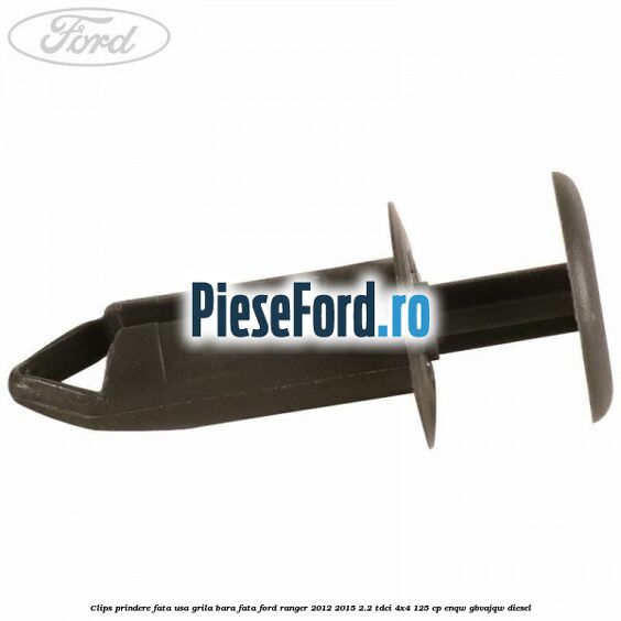 Clips prindere fata usa, grila bara fata Ford Ranger 2012-2015 2.2 TDCi 4x4 125 cp ENQW, GBVAJQW diesel