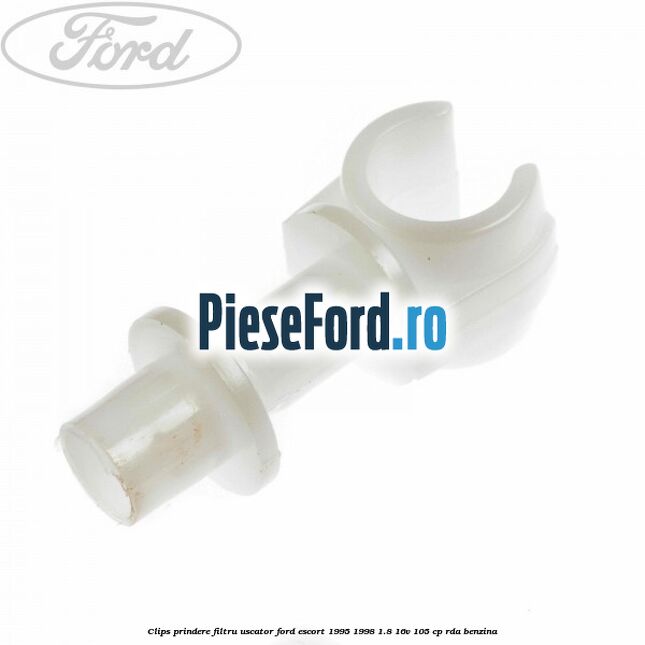 Clips prindere filtru uscator Ford Escort 1995-1998 1.8 16V 105 cp RDA benzina