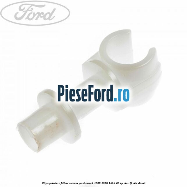 Clips prindere filtru uscator Ford Escort 1995-1998 1.8 D 60 cp RTE, RTF, RTH diesel