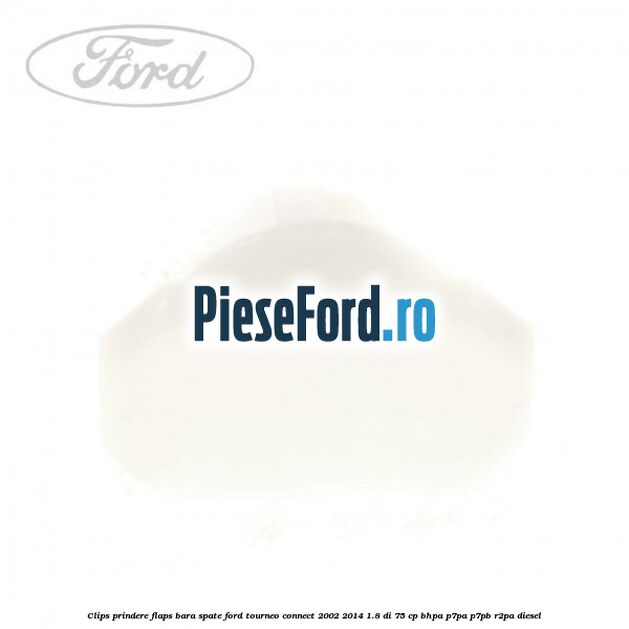 Clips prindere flaps bara spate Ford Tourneo Connect 2002-2014 1.8 Di 75 cp BHPA, P7PA, P7PB, R2PA diesel