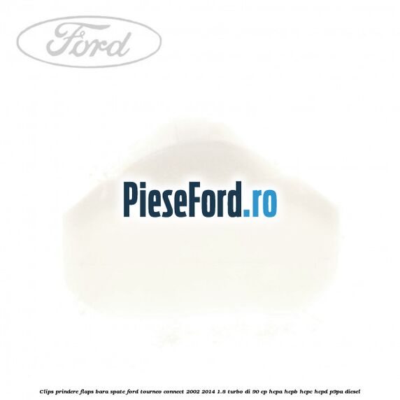 Clips prindere flaps bara spate Ford Tourneo Connect 2002-2014 1.8 Turbo Di 90 cp HCPA, HCPB, HCPC, HCPD, P9PA diesel