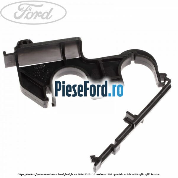 Clips prindere furtun aeroterma bord Ford Focus 2014-2018 1.0 EcoBoost 100 cp M2DA, M2DB, M2DC, SFDA, SFDB benzina