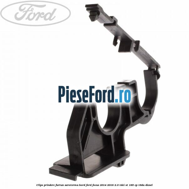 Clips prindere furtun aeroterma bord Ford Focus 2014-2018 2.0 TDCi ST 185 cp T8DA diesel