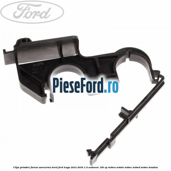 Clips prindere furtun aeroterma bord Ford Kuga 2013-2016 1.5 EcoBoost 150 cp M8MA, M8MB, M8MC, M8MD, M8ME benzina