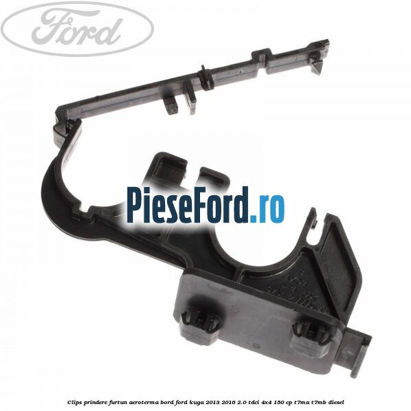 Clips prindere furtun aeroterma bord Ford Kuga 2013-2016 2.0 TDCi 4x4 150 cp T7MA, T7MB diesel
