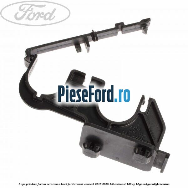 Clips prindere furtun aeroterma bord Ford Transit Connect 2019-2023 1.0 EcoBoost 100 cp B3GA, M2GA, M2GB benzina