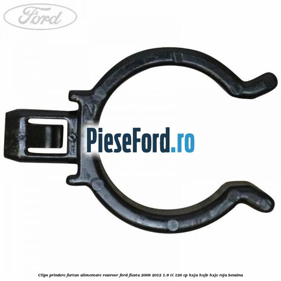 Clips prindere furtun alimentare rezervor Ford Fiesta 2008-2012 1.6 Ti 120 cp HXJA, HXJB, HXJE, RVJA benzina
