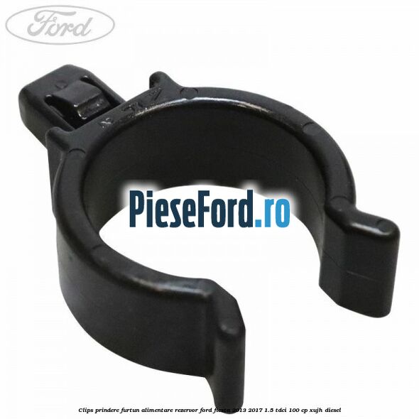 Clips prindere furtun alimentare rezervor Ford Fiesta 2013-2017 1.5 TDCi 100 cp XUJH diesel
