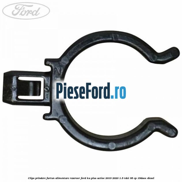 Clips prindere furtun alimentare rezervor Ford Ka plus Active 2019-2020 1.5 TDCI 95 cp 15DSOX diesel