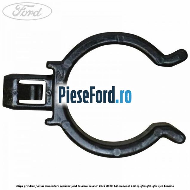 Clips prindere furtun alimentare rezervor Ford Tourneo Courier 2014-2018 1.0 EcoBoost 100 cp SFCA, SFCB, SFCC, SFCD benzina
