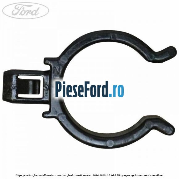 Clips prindere furtun alimentare rezervor Ford Transit Courier 2014-2018 1.5 TDCi 75 cp UGCA, UGCB, XUCC, XUCD, XUCE diesel