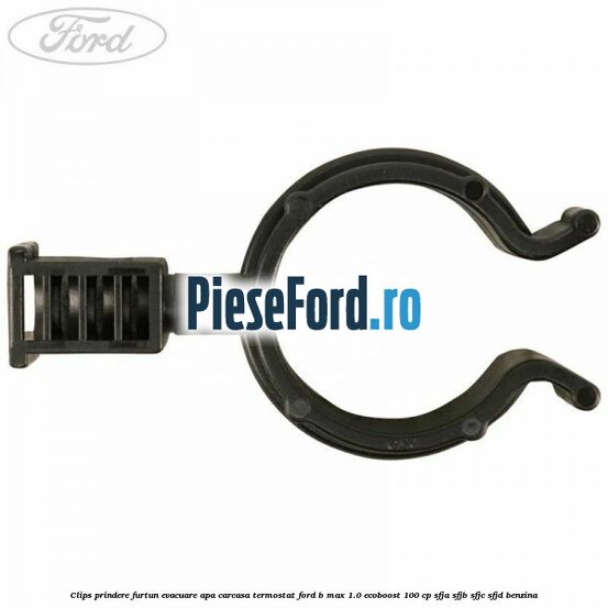Clips prindere furtun evacuare apa carcasa termostat Ford B-Max 1.0 EcoBoost 100 cp Clips prindere furtun evacuare apa carcasa termostat Ford B-Max 1.0 EcoBoost 100 cp SFJA, SFJB, SFJC, SFJD benzina