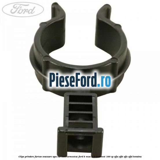 Clips prindere furtun evacuare apa carcasa termostat Ford B-Max 1.0 EcoBoost 100 cp Clips prindere furtun evacuare apa carcasa termostat Ford B-Max 1.0 EcoBoost 100 cp SFJA, SFJB, SFJC, SFJD benzina