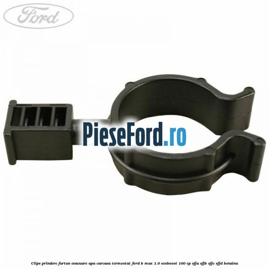 Clips prindere furtun evacuare apa carcasa termostat Ford B-Max 1.0 EcoBoost 100 cp Clips prindere furtun evacuare apa carcasa termostat Ford B-Max 1.0 EcoBoost 100 cp SFJA, SFJB, SFJC, SFJD benzina