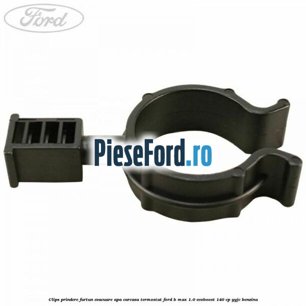 Clips prindere furtun evacuare apa carcasa termostat Ford B-Max 1.0 EcoBoost 140 cp YYJC benzina