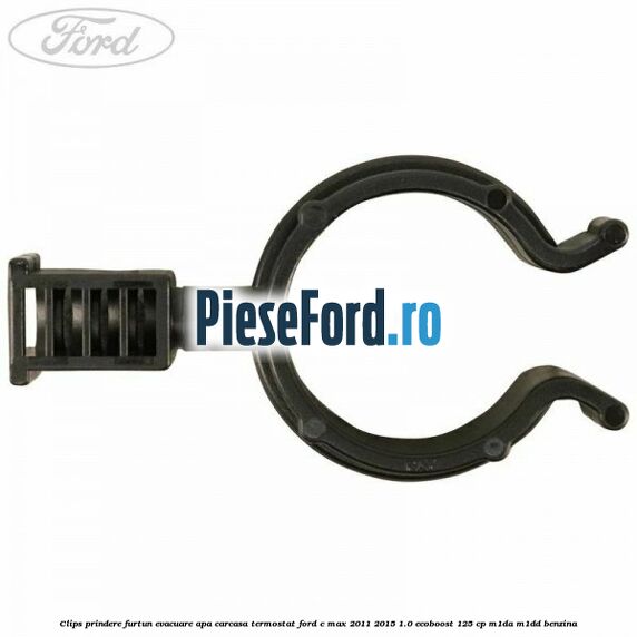 Clips prindere furtun evacuare apa carcasa termostat Ford C-Max 2011-2015 1.0 EcoBoost 125 cp M1DA, M1DD benzina